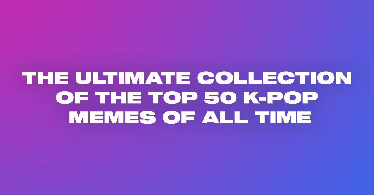 The Remaining Assortment Of Excessive 50 Okay-Pop Memes Of All Time