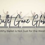 Ballet Gone Worldwide: Why Ballet is Not Just for The West