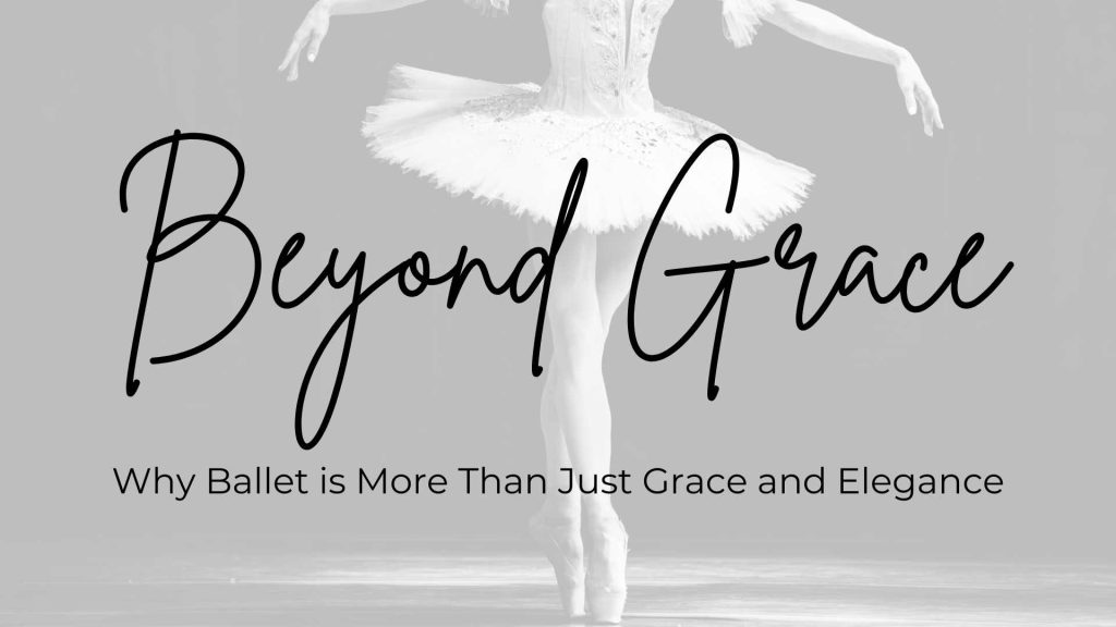 Earlier Grace: Why Ballet Is Extra Than Merely Grace & Magnificence