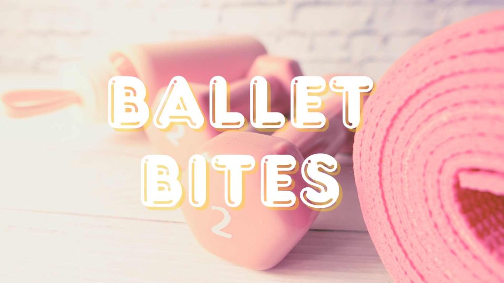 Ballet Bites – Mini Exercise routines