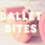 Ballet Bites – Mini Exercise routines